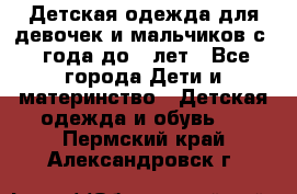Детская одежда для девочек и мальчиков с 1 года до 7 лет - Все города Дети и материнство » Детская одежда и обувь   . Пермский край,Александровск г.